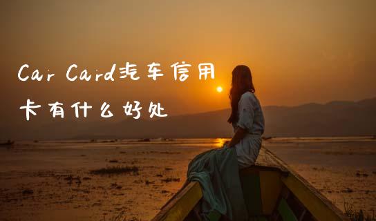 Car Card汽车信用卡有什么好处_https://cj002.lansai.wang_金融问答_第1张