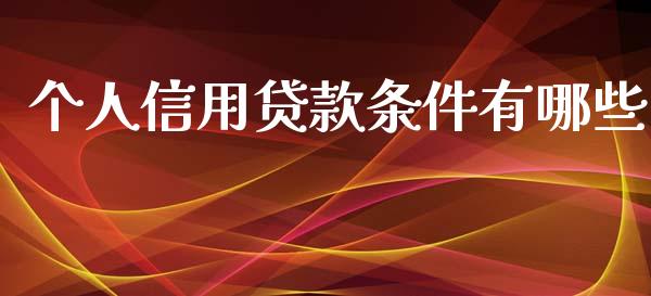 个人信用贷款条件有哪些_https://cj002.lansai.wang_理财问答_第1张