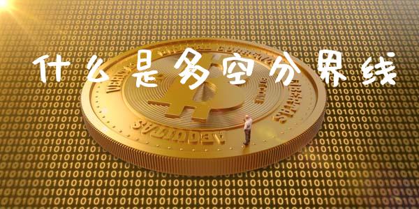 什么是多空分界线_https://cj002.lansai.wang_期货问答_第1张