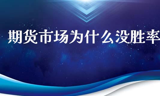 期货市场为什么没胜率_https://cj002.lansai.wang_金融问答_第1张