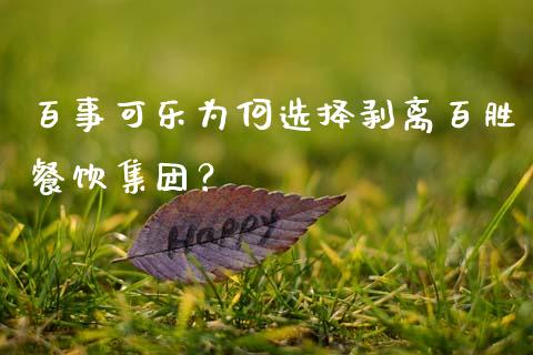 百事可乐为何选择剥离百胜餐饮集团？_https://cj002.lansai.wang_财经百问_第1张