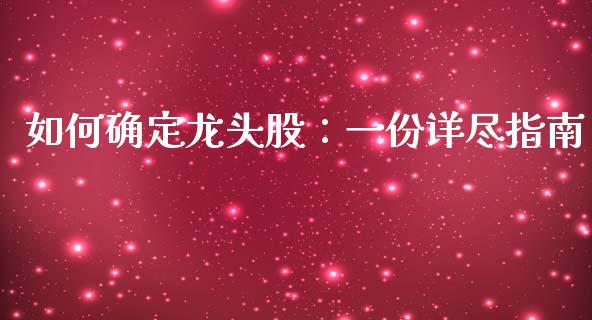 如何确定龙头股：一份详尽指南_https://cj002.lansai.wang_理财问答_第1张