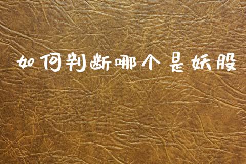 如何判断哪个是妖股_https://cj002.lansai.wang_股市问答_第1张