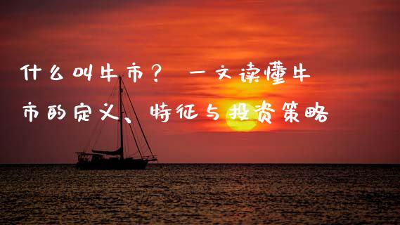 什么叫牛市? 一文读懂牛市的定义、特征与投资策略_理财问答_第1张_财经百问网 什么叫牛市? 一文读懂牛市的定义、特征与投资策略_https://cj002.lansai.wang_理财问答_第1张