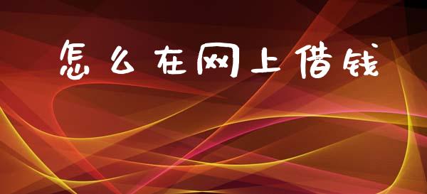 怎么在网上借钱_https://cj002.lansai.wang_财经问答_第1张