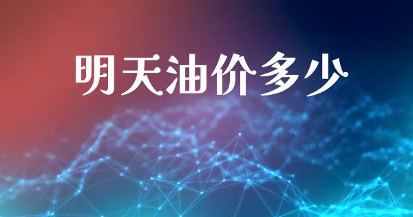明天油价多少_https://cj002.lansai.wang_财经百问_第1张