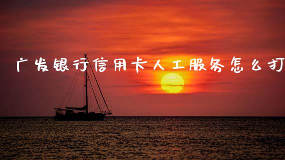 广发银行信用卡人工服务怎么打_https://cj002.lansai.wang_金融问答_第1张