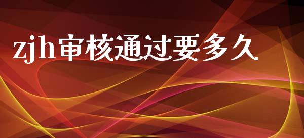zjh审核通过要多久_https://cj002.lansai.wang_股市问答_第1张