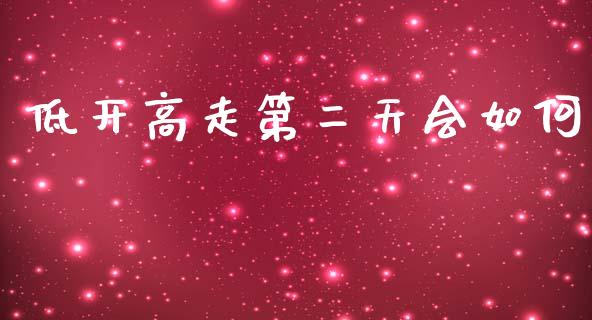 低开高走第二天会如何_https://cj002.lansai.wang_金融问答_第1张