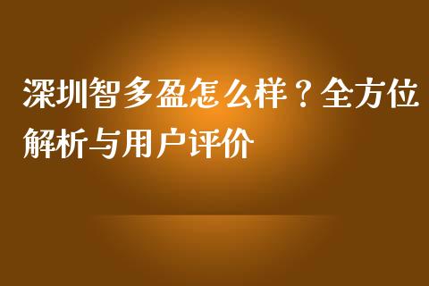 深圳智多盈怎么样？全方位解析与用户评价_https://cj002.lansai.wang_股市问答_第1张