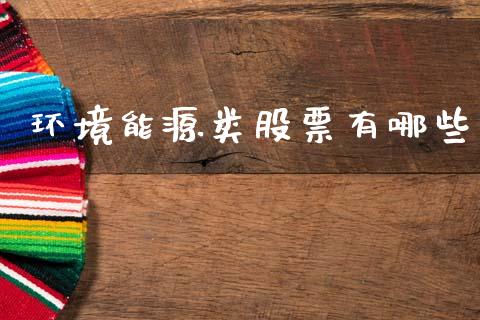 环境能源类股票有哪些_金融问答_第1张_财经百问网 环境能源类股票有哪些_https://cj002.lansai.wang_金融问答_第1张