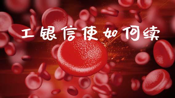 工银信使如何续_https://cj002.lansai.wang_期货问答_第1张