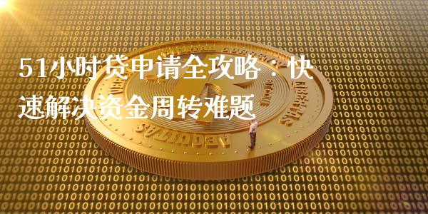 51小时贷申请全攻略:快速解决资金周转难题_期货问答_第1张_财经百问网 51小时贷申请全攻略:快速解决资金周转难题_https://cj002.lansai.wang_期货问答_第1张