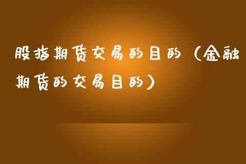 股指期货交易的目的(金融期货的交易目的)_财经百问_第1张_财经百问网 股指期货交易的目的(金融期货的交易目的)_https://cj002.lansai.wang_财经百问_第1张