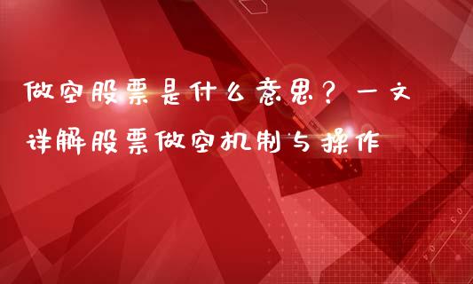 做空股票是什么意思?一文详解股票做空机制与操作_金融问答_第1张_财经百问网 做空股票是什么意思?一文详解股票做空机制与操作_https://cj002.lansai.wang_金融问答_第1张