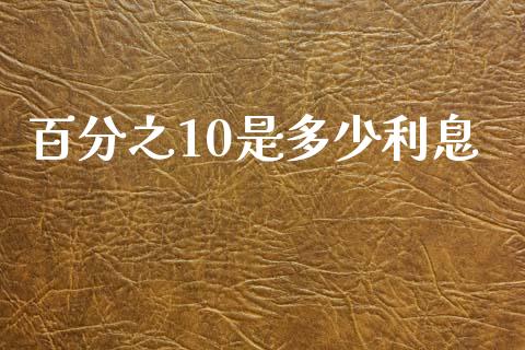 百分之10是多少利息_https://cj002.lansai.wang_理财问答_第1张
