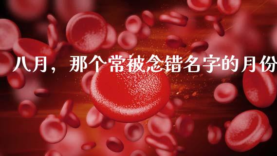八月，那个常被念错名字的月份_https://cj002.lansai.wang_财经问答_第1张