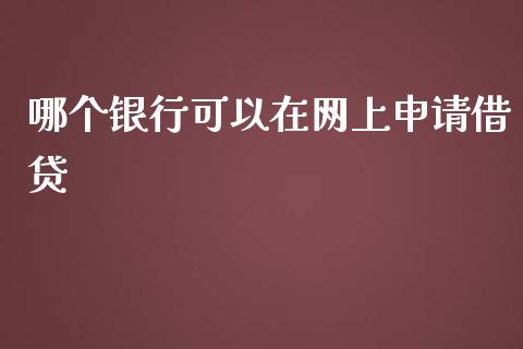 哪个银行可以在网上申请借贷_https://cj002.lansai.wang_理财问答_第1张