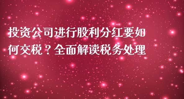 投资公司进行股利分红要如何交税？全面解读税务处理_https://cj002.lansai.wang_金融问答_第1张