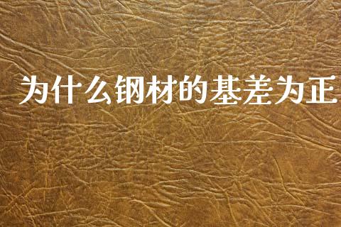 为什么钢材的基差为正_https://cj002.lansai.wang_财经问答_第1张