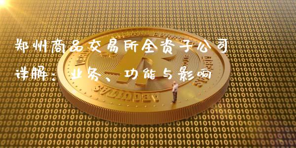 郑州商品交易所全资子公司详解：业务、功能与影响_https://cj002.lansai.wang_金融问答_第1张