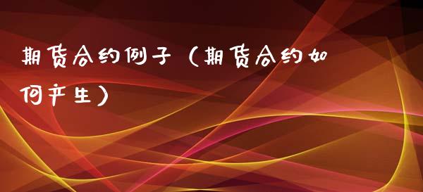 期货合约例子（期货合约如何产生）_https://cj002.lansai.wang_金融问答_第1张