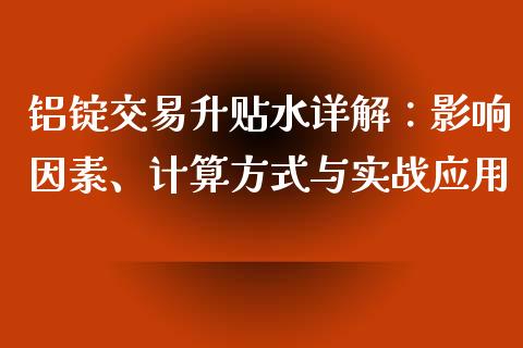 铝锭交易升贴水详解：影响因素、计算方式与实战应用_https://cj002.lansai.wang_会计问答_第1张