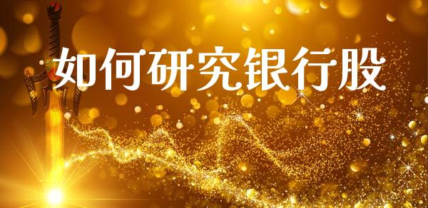 如何研究银行股_https://cj002.lansai.wang_会计问答_第1张