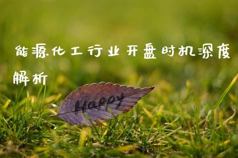 能源化工行业开盘时机深度解析_https://cj002.lansai.wang_会计问答_第1张