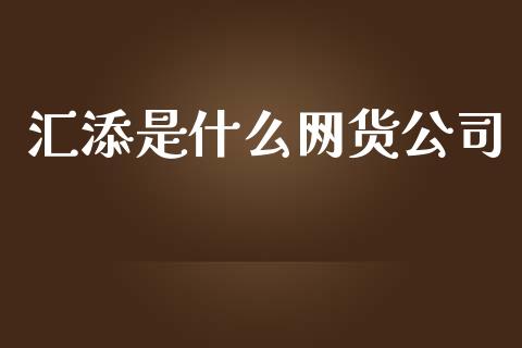 汇添是什么网货公司_https://cj002.lansai.wang_期货问答_第1张