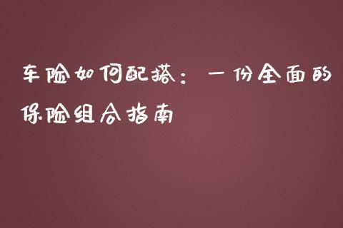 车险如何配搭：一份全面的保险组合指南_https://cj002.lansai.wang_期货问答_第1张
