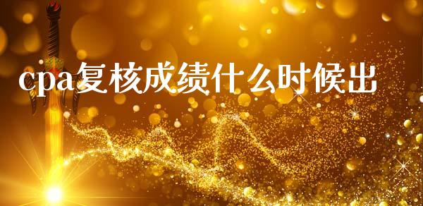 cpa复核成绩什么时候出_https://cj002.lansai.wang_会计问答_第1张