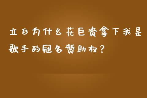 立白为什么花巨资拿下我是歌手的冠名赞助权？_https://cj002.lansai.wang_股市问答_第1张