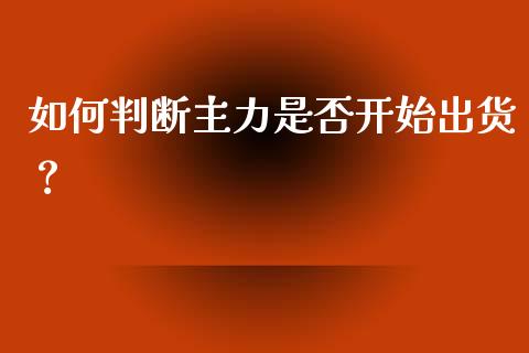 如何判断主力是否开始出货?_会计问答_第1张_财经百问网 如何判断主力是否开始出货?_https://cj002.lansai.wang_会计问答_第1张