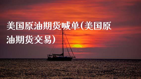 美国原油期货喊单(美国原油期货交易)_https://cj002.lansai.wang_财经百问_第1张