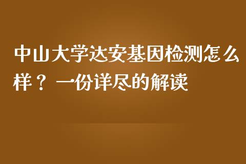 中山大学达安基因检测怎么样？ 一份详尽的解读_https://cj002.lansai.wang_理财问答_第1张
