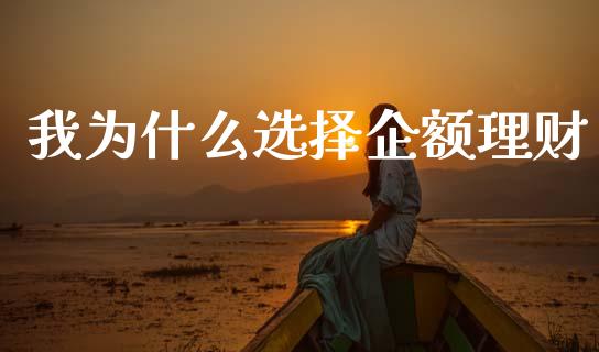 我为什么选择企额理财_https://cj002.lansai.wang_理财问答_第1张