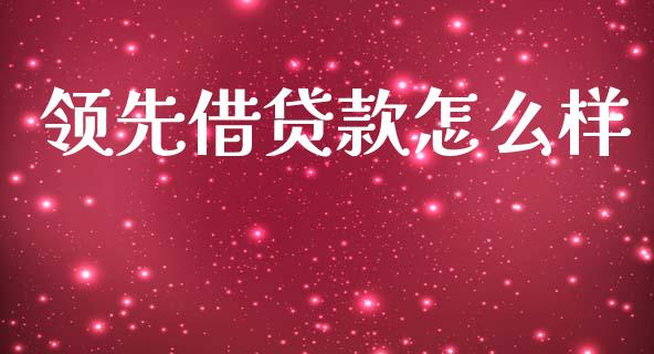 领先借贷款怎么样_https://cj002.lansai.wang_股市问答_第1张
