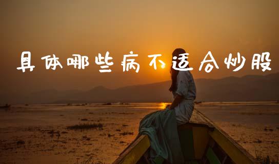 具体哪些病不适合炒股_https://cj002.lansai.wang_期货问答_第1张