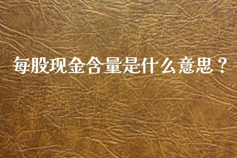 每股现金含量是什么意思？_https://cj002.lansai.wang_股市问答_第1张