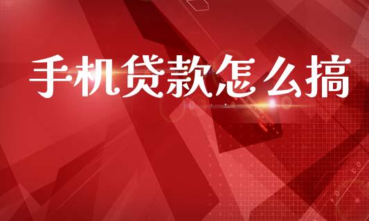 手机贷款怎么搞_https://cj002.lansai.wang_理财问答_第1张