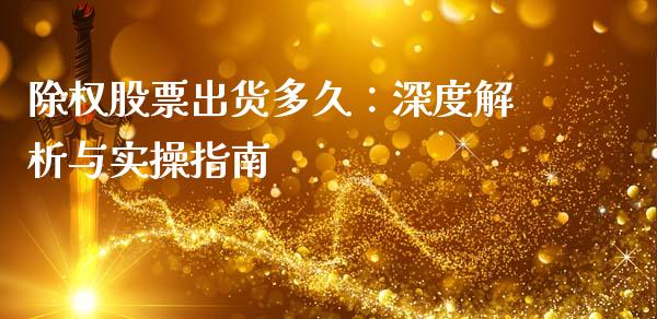 除权股票出货多久：深度解析与实操指南_https://cj002.lansai.wang_会计问答_第1张