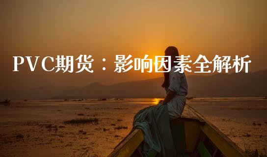 PVC期货：影响因素全解析_https://cj002.lansai.wang_股市问答_第1张