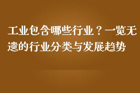 工业包含哪些行业？一览无遗的行业分类与发展趋势_https://cj002.lansai.wang_期货问答_第1张
