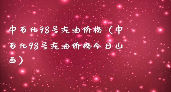 中石化98号汽油价格(中石化98号汽油价格今日山西)_期货问答_第1张_财经百问网 中石化98号汽油价格(中石化98号汽油价格今日山西)_https://cj002.lansai.wang_期货问答_第1张