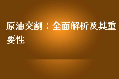 原油交割：全面解析及其重要性_https://cj002.lansai.wang_金融问答_第1张