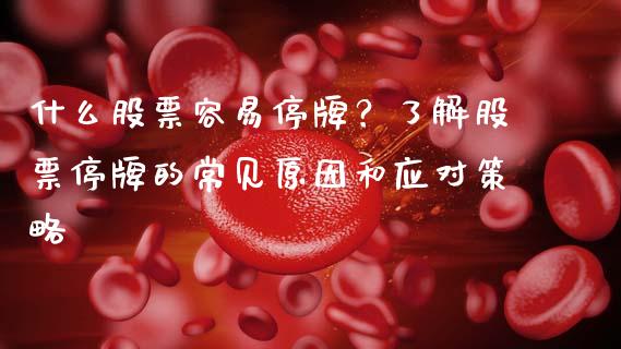 什么股票容易停牌？了解股票停牌的常见原因和应对策略_https://cj002.lansai.wang_会计问答_第1张