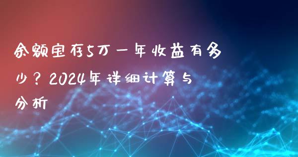 余额宝存5万一年收益有多少？2024年详细计算与分析_https://cj002.lansai.wang_期货问答_第1张