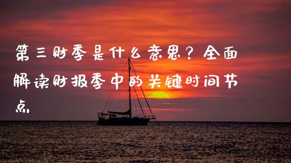第三财季是什么意思？全面解读财报季中的关键时间节点_https://cj002.lansai.wang_财经百问_第1张