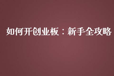 如何开创业板：新手全攻略_https://cj002.lansai.wang_会计问答_第1张